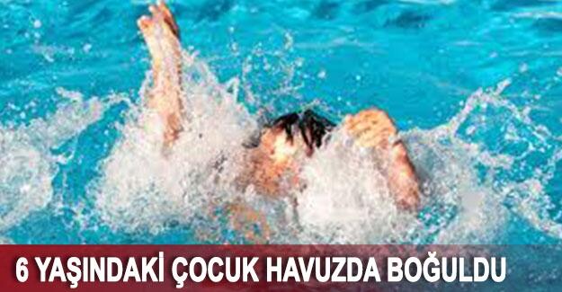 6 yaşındaki çocuk havuzda boğuldu